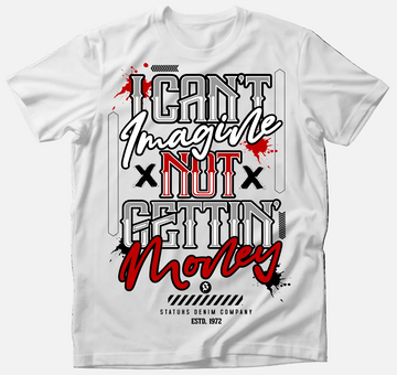 I CAN'T IMAGINE NOT GETTIN' MONEY