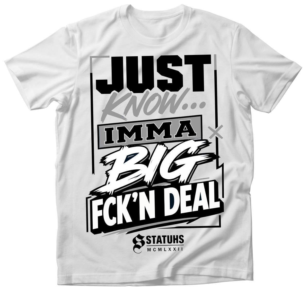 JUST KNOW IMMA BIG FCK'N DEAL
