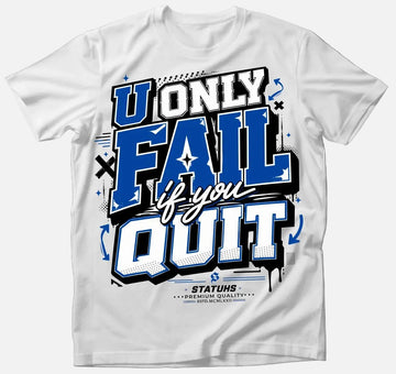 YOU ONLY FAIL IF YOU QUIT